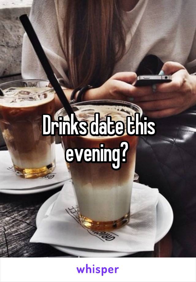 Drinks date this evening? 