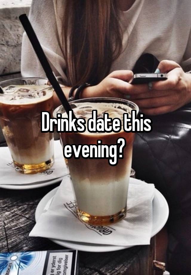 Drinks date this evening? 