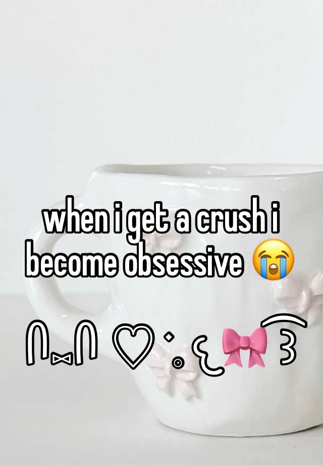 when i get a crush i become obsessive 😭

ᥥ⑅ᥥ  ♡ ࣪ 𓈒 𐔌🎀 ͡꒱