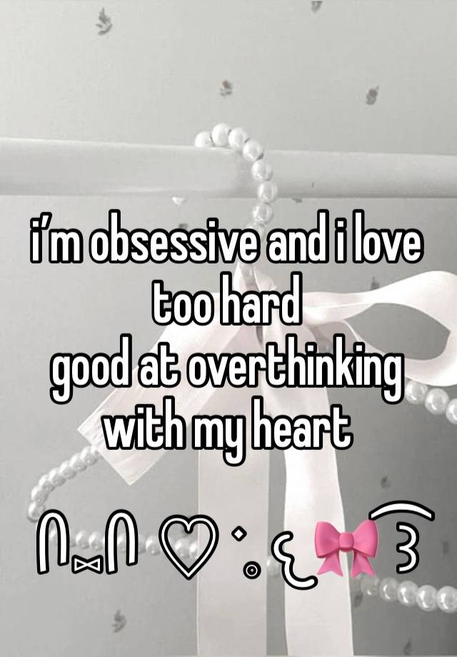 i’m obsessive and i love too hard
good at overthinking with my heart 

ᥥ⑅ᥥ  ♡ ࣪ 𓈒 𐔌🎀 ͡꒱