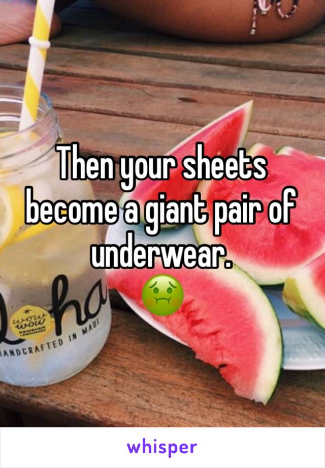 Then your sheets become a giant pair of underwear.
🤢