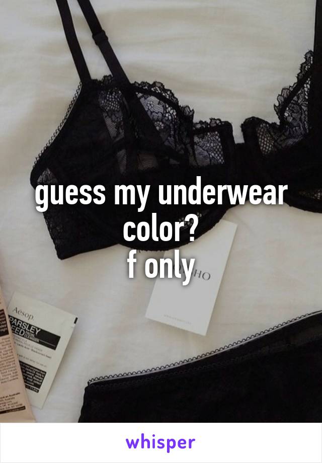 guess my underwear color?
f only