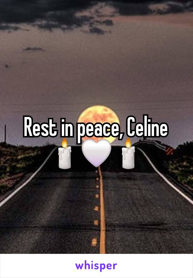 Rest in peace, Celine 🕯🤍🕯