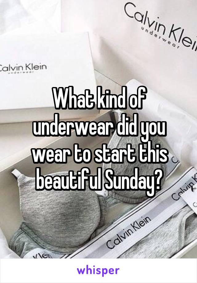 What kind of underwear did you wear to start this beautiful Sunday?