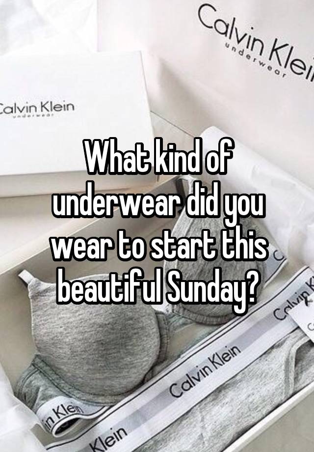 What kind of underwear did you wear to start this beautiful Sunday?