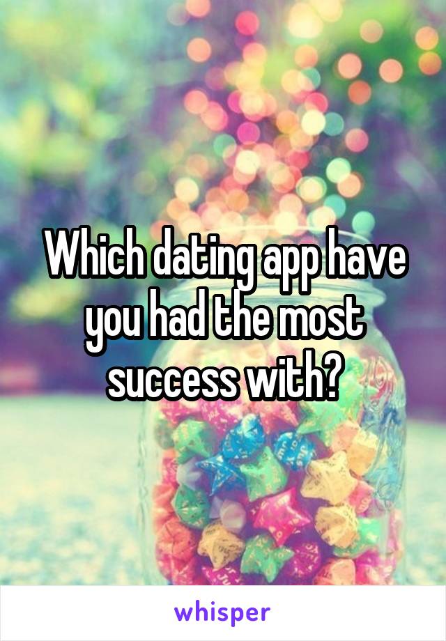 Which dating app have you had the most success with?