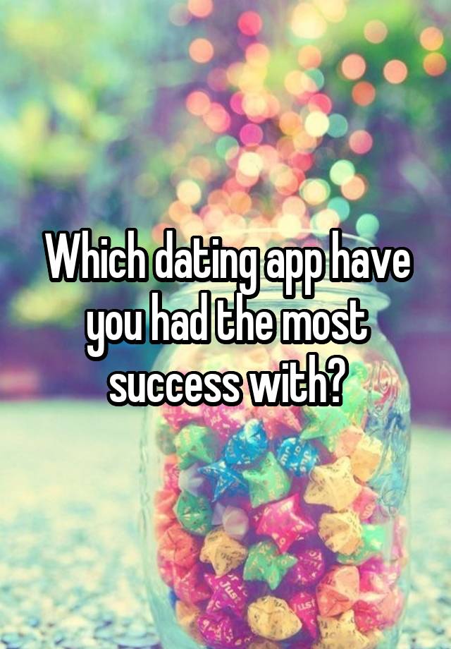 Which dating app have you had the most success with?