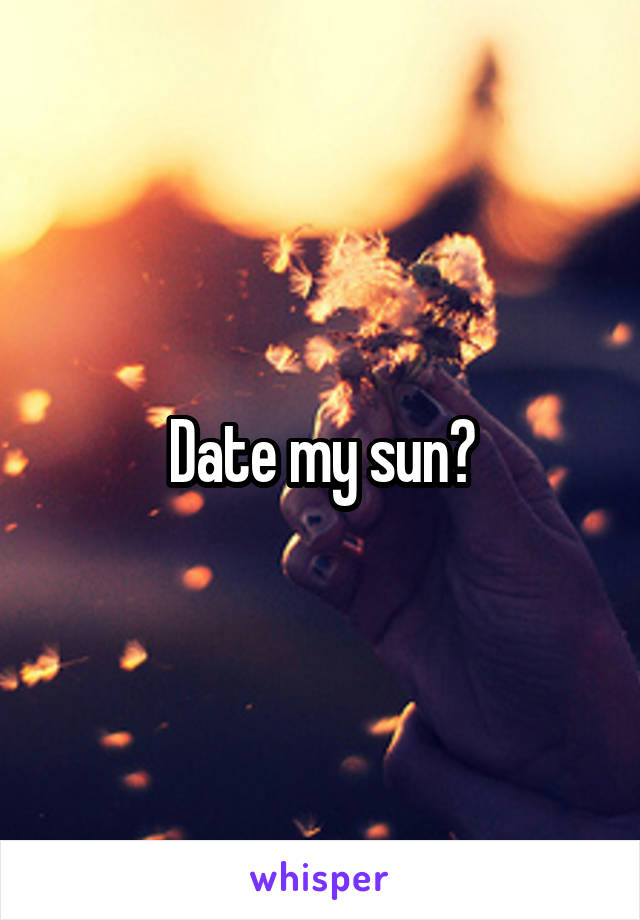 Date my sun?