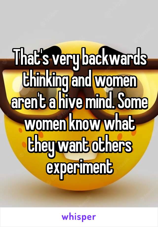 That's very backwards thinking and women aren't a hive mind. Some women know what they want others experiment