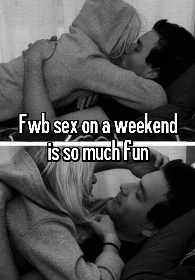 Fwb sex on a weekend is so much fun