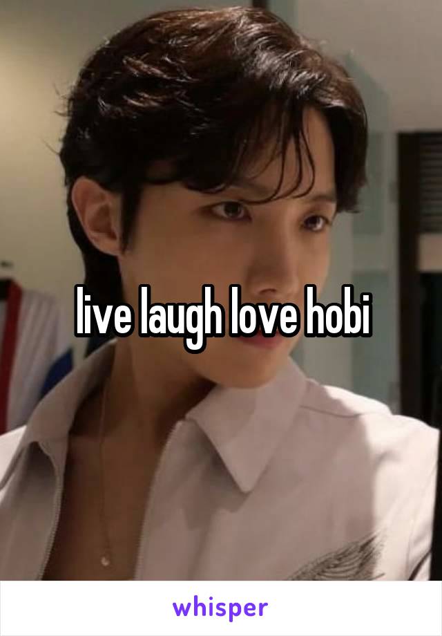 live laugh love hobi