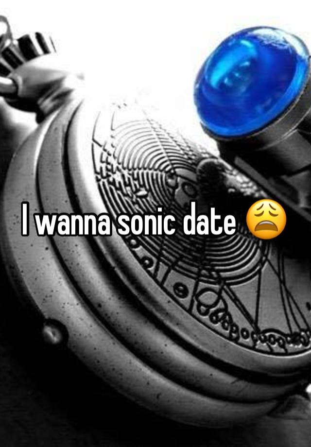 I wanna sonic date 😩