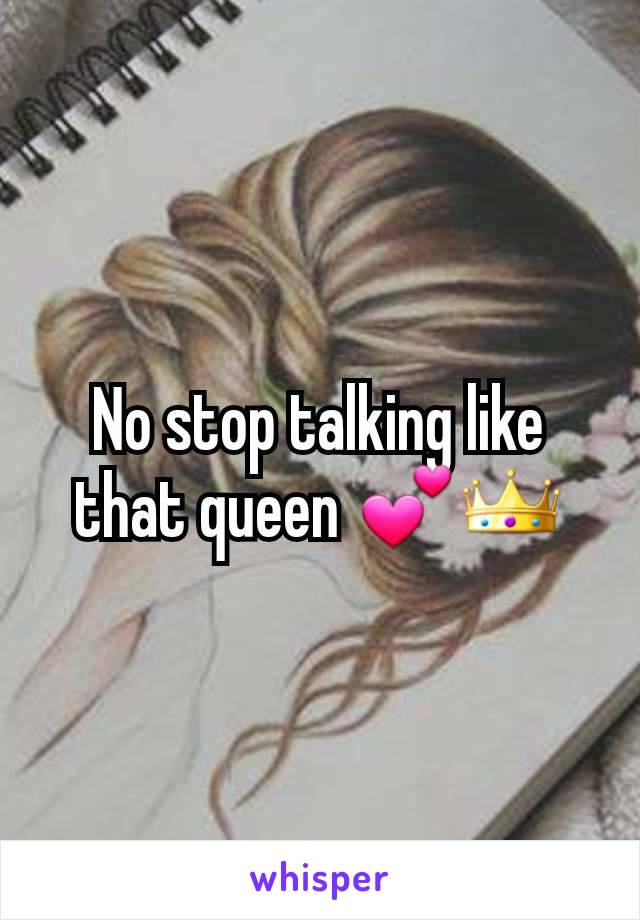 No stop talking like that queen 💕👑