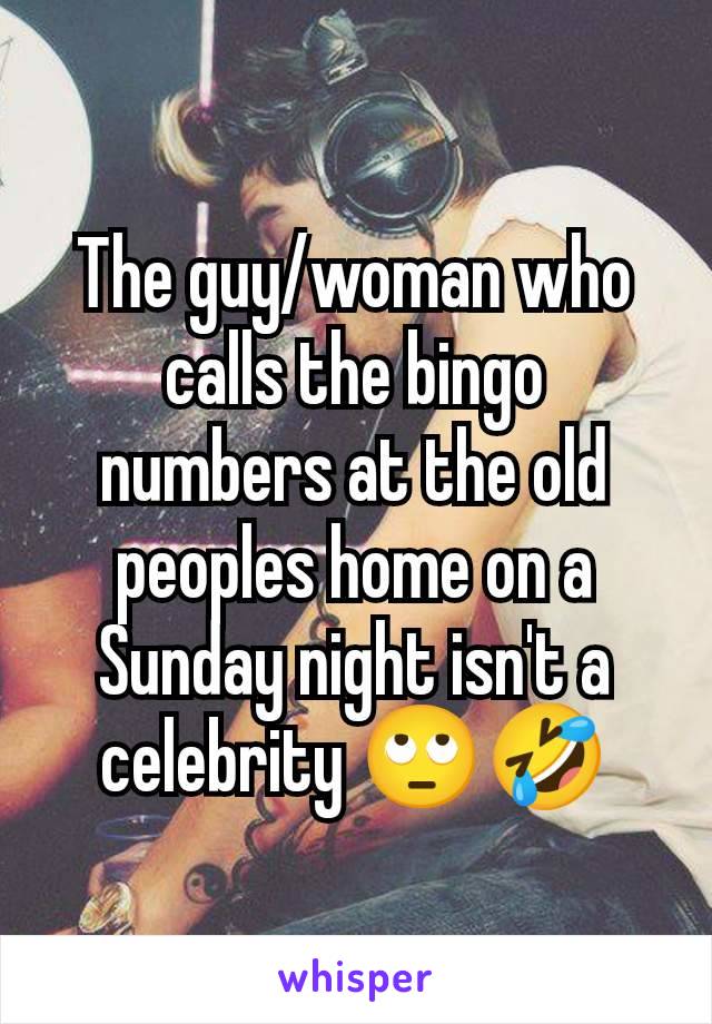 The guy/woman who calls the bingo numbers at the old peoples home on a Sunday night isn't a celebrity 🙄🤣