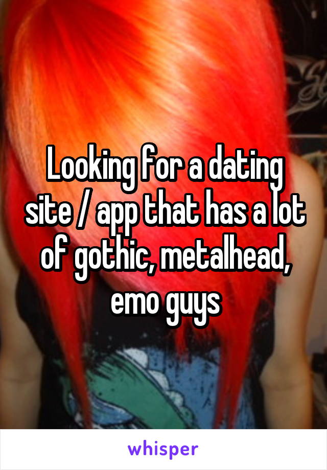 Looking for a dating site / app that has a lot of gothic, metalhead, emo guys