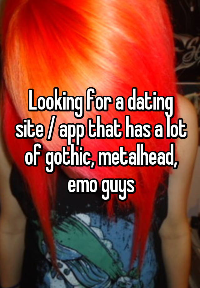 Looking for a dating site / app that has a lot of gothic, metalhead, emo guys