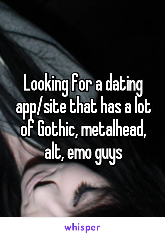 Looking for a dating app/site that has a lot of Gothic, metalhead, alt, emo guys