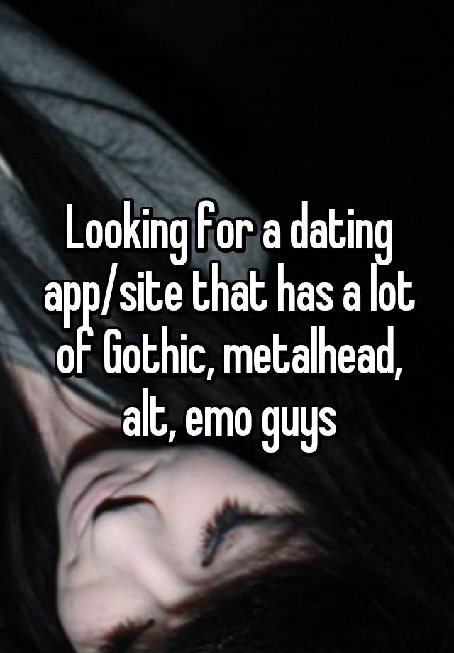 Looking for a dating app/site that has a lot of Gothic, metalhead, alt, emo guys