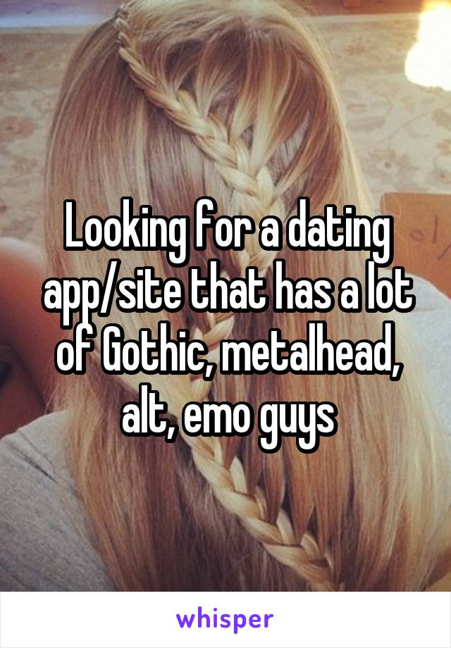 Looking for a dating app/site that has a lot of Gothic, metalhead, alt, emo guys