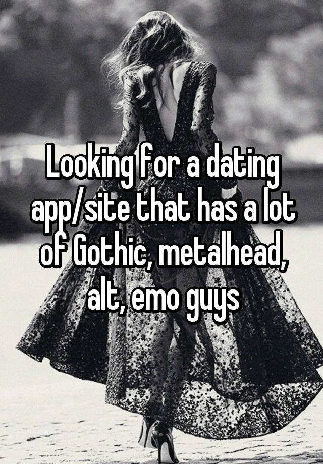 Looking for a dating app/site that has a lot of Gothic, metalhead, alt, emo guys