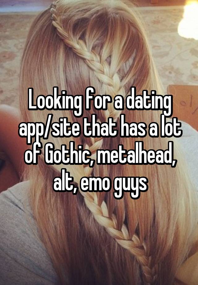 Looking for a dating app/site that has a lot of Gothic, metalhead, alt, emo guys