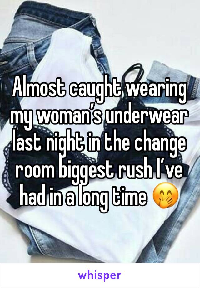 Almost caught wearing my woman’s underwear last night in the change room biggest rush I’ve had in a long time 🤭
