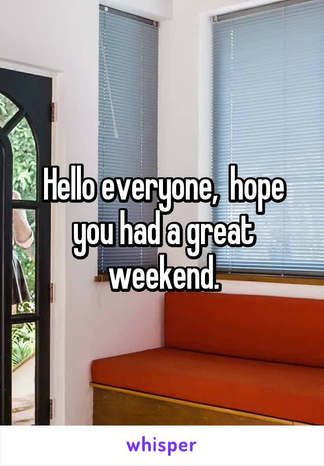 Hello everyone,  hope you had a great weekend.