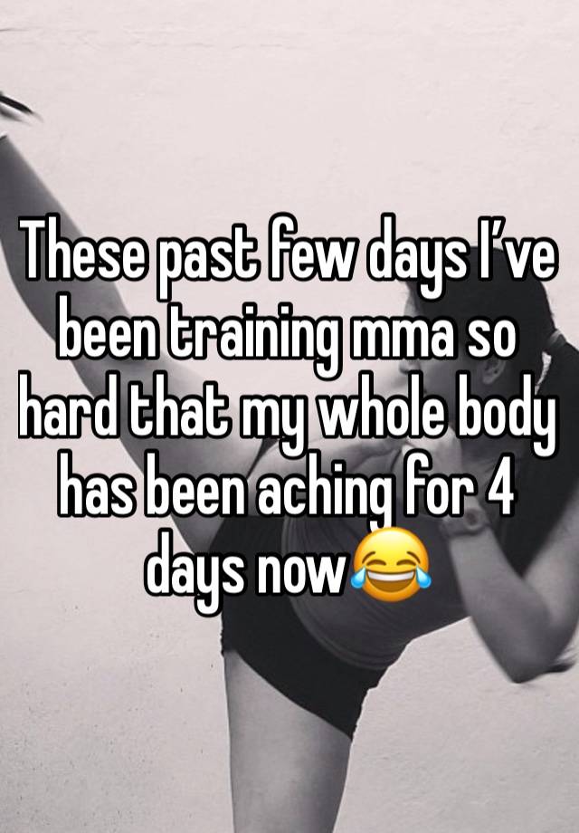 These past few days I’ve been training mma so hard that my whole body has been aching for 4 days now😂