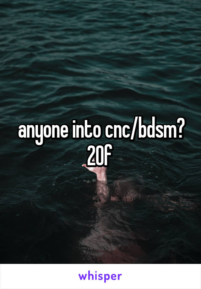 anyone into cnc/bdsm? 20f 