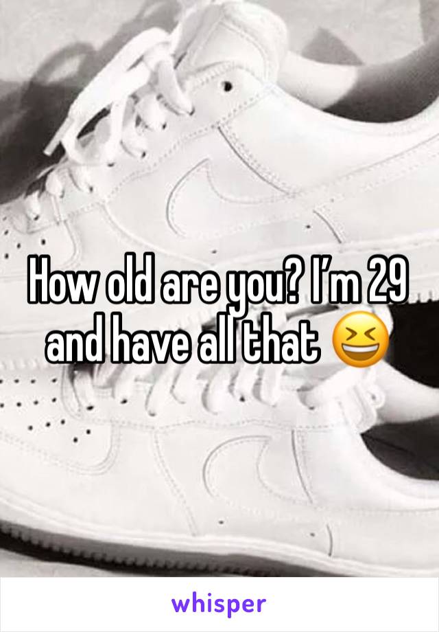 How old are you? I’m 29 and have all that 😆