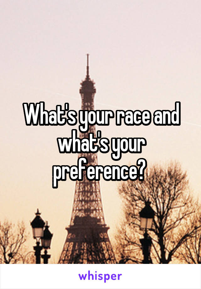 What's your race and what's your preference? 