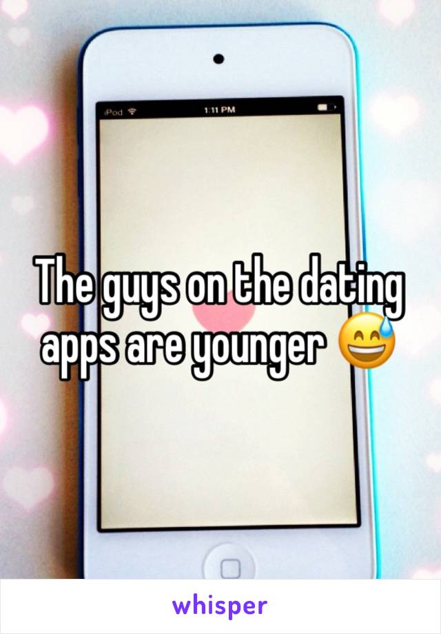 The guys on the dating apps are younger 😅 