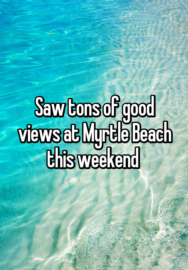 Saw tons of good views at Myrtle Beach this weekend 