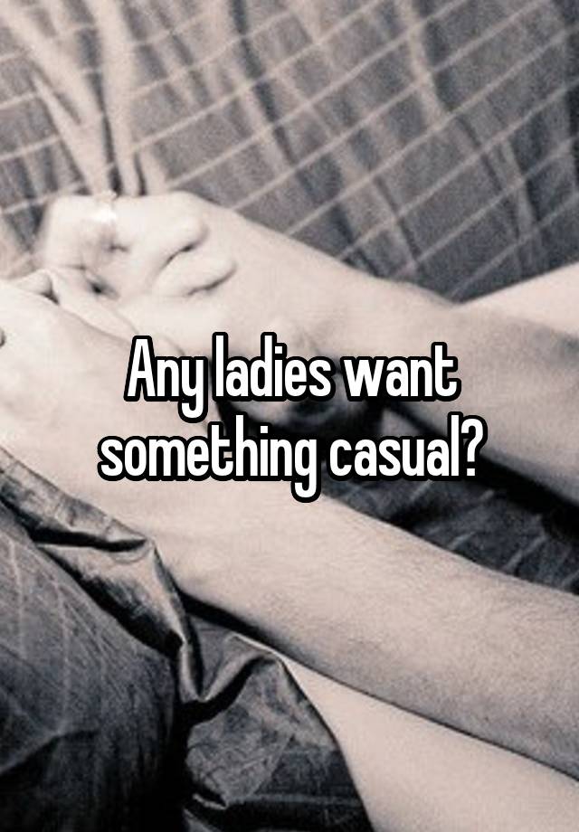 Any ladies want something casual?