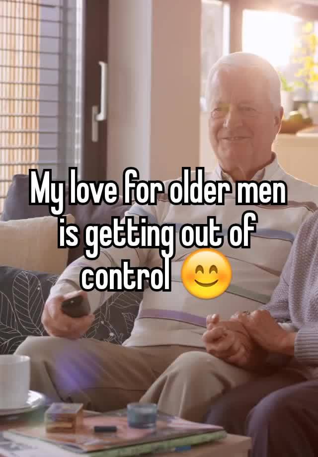 My love for older men is getting out of control 😊