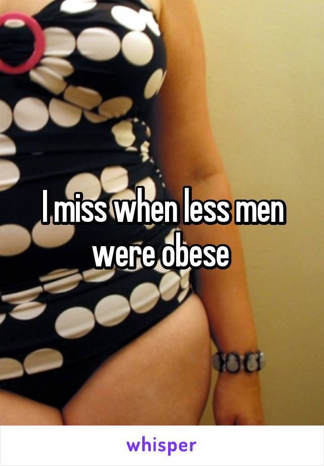 I miss when less men were obese 