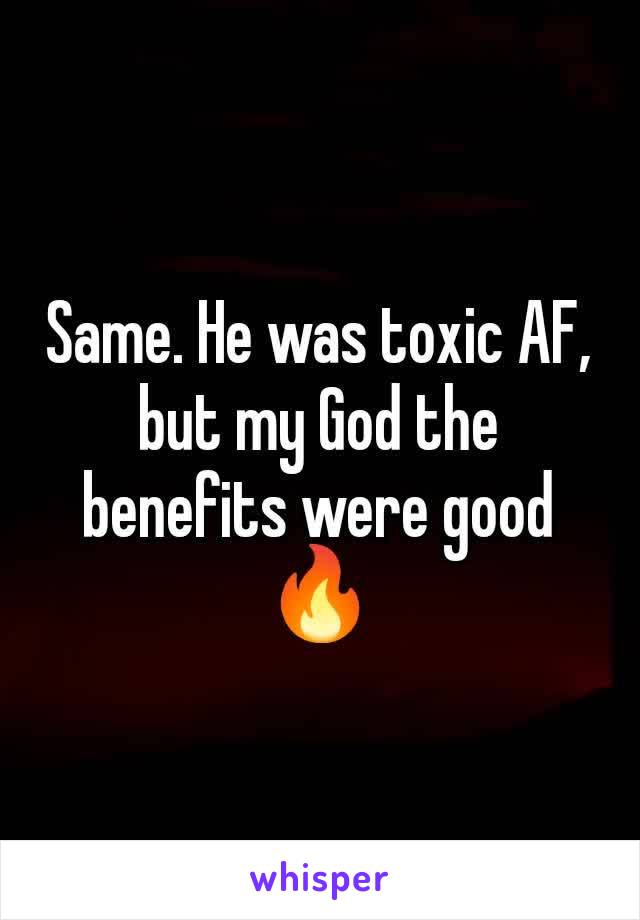 Same. He was toxic AF, but my God the benefits were good 🔥