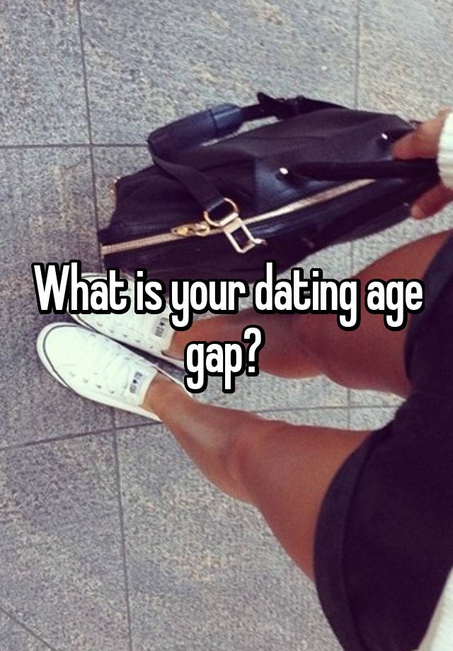 What is your dating age gap? 