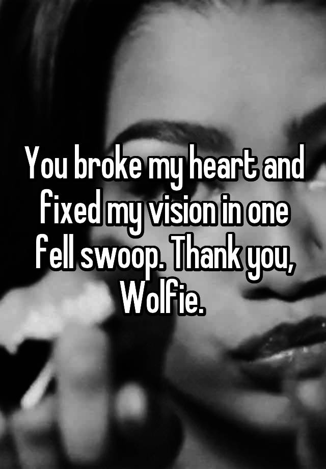 You broke my heart and fixed my vision in one fell swoop. Thank you, Wolfie. 