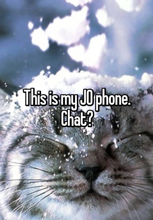 This is my JO phone. Chat?