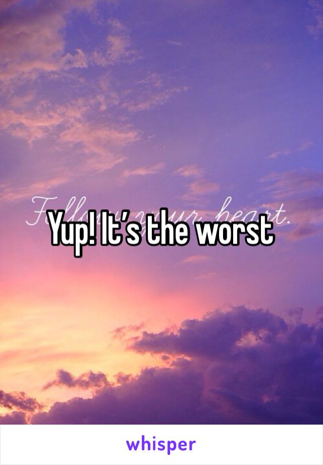 Yup! It’s the worst