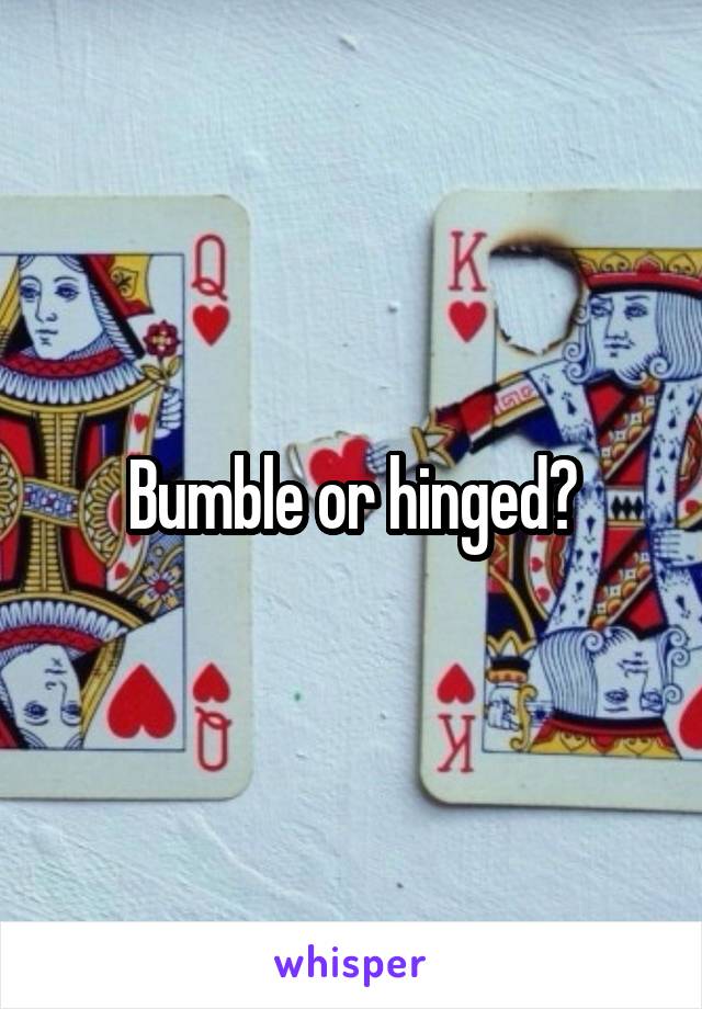 Bumble or hinged?