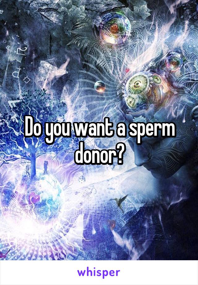Do you want a sperm donor?