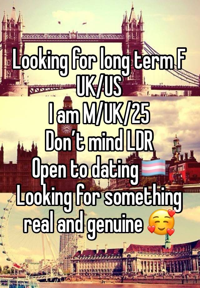 Looking for long term F
UK/US
I am M/UK/25
Don’t mind LDR
Open to dating🏳️‍⚧️
Looking for something real and genuine 🥰