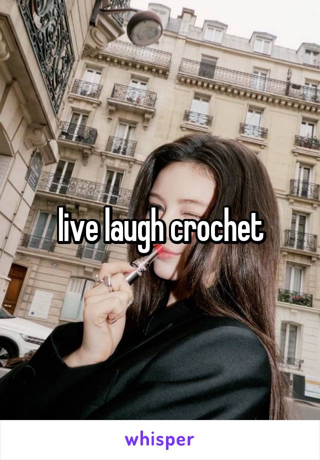 live laugh crochet