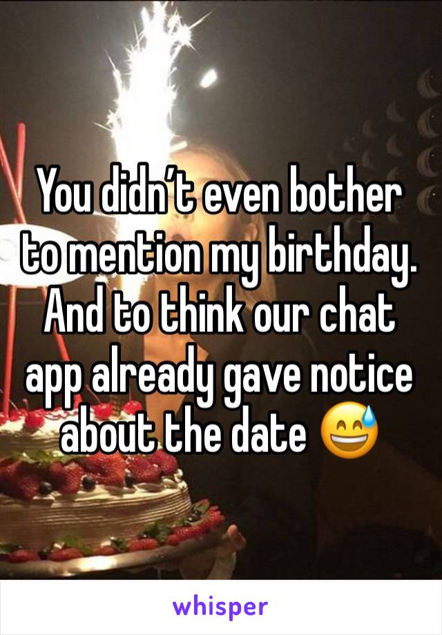 You didn’t even bother to mention my birthday. And to think our chat app already gave notice about the date 😅