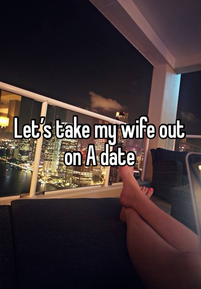 Let’s take my wife out on A date