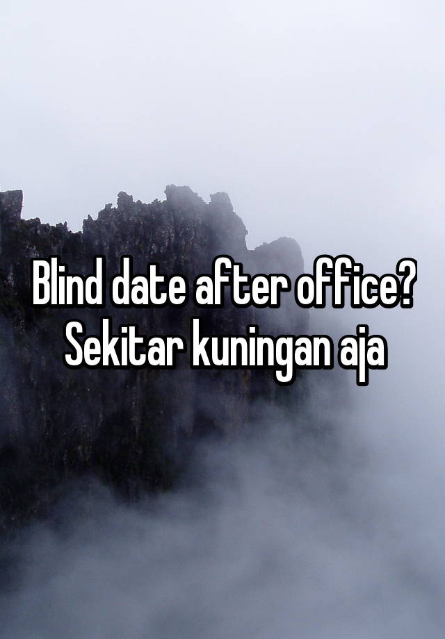 Blind date after office? Sekitar kuningan aja