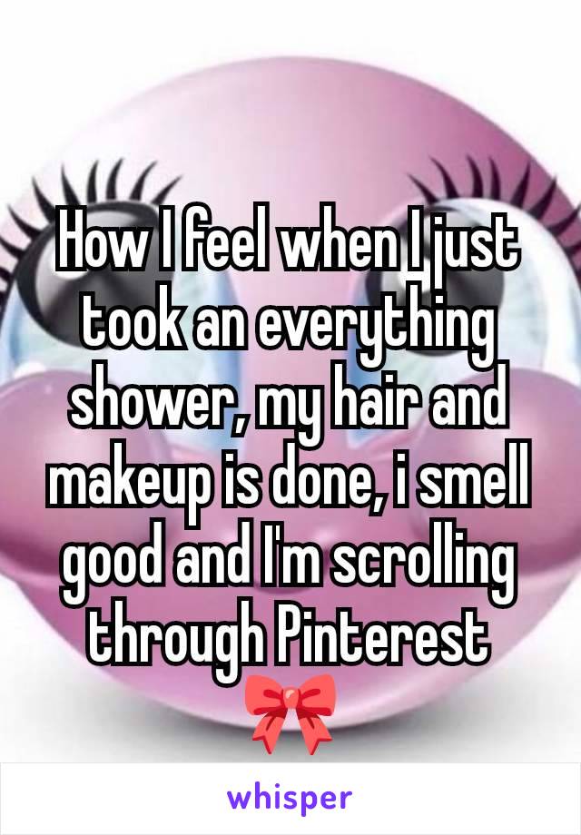 How I feel when I just took an everything shower, my hair and makeup is done, i smell good and I'm scrolling through Pinterest 🎀