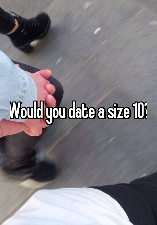 Would you date a size 10?